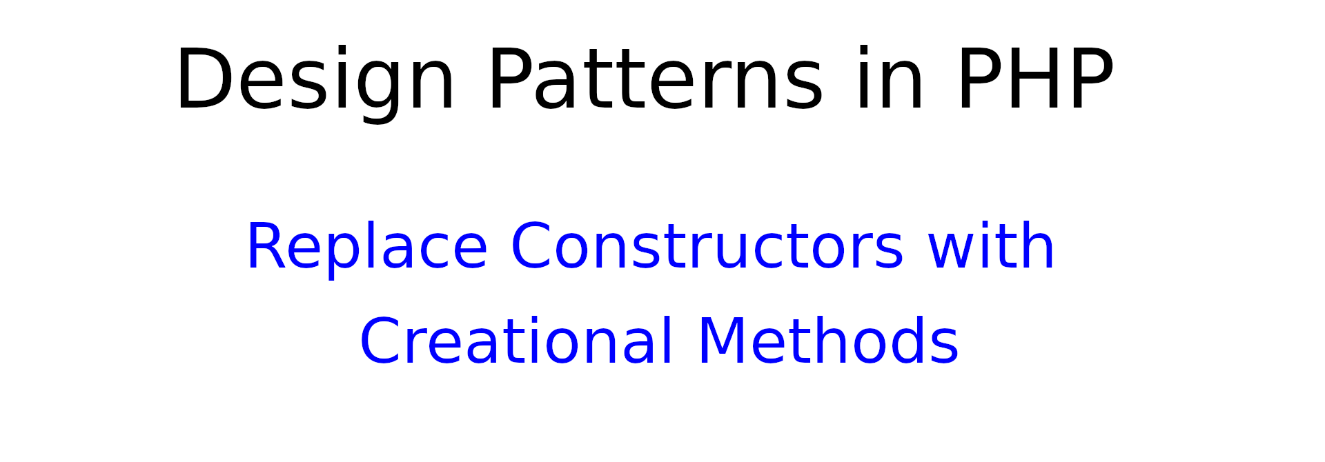 Design patterns in PHP: Replace Constructors with Creation Methods